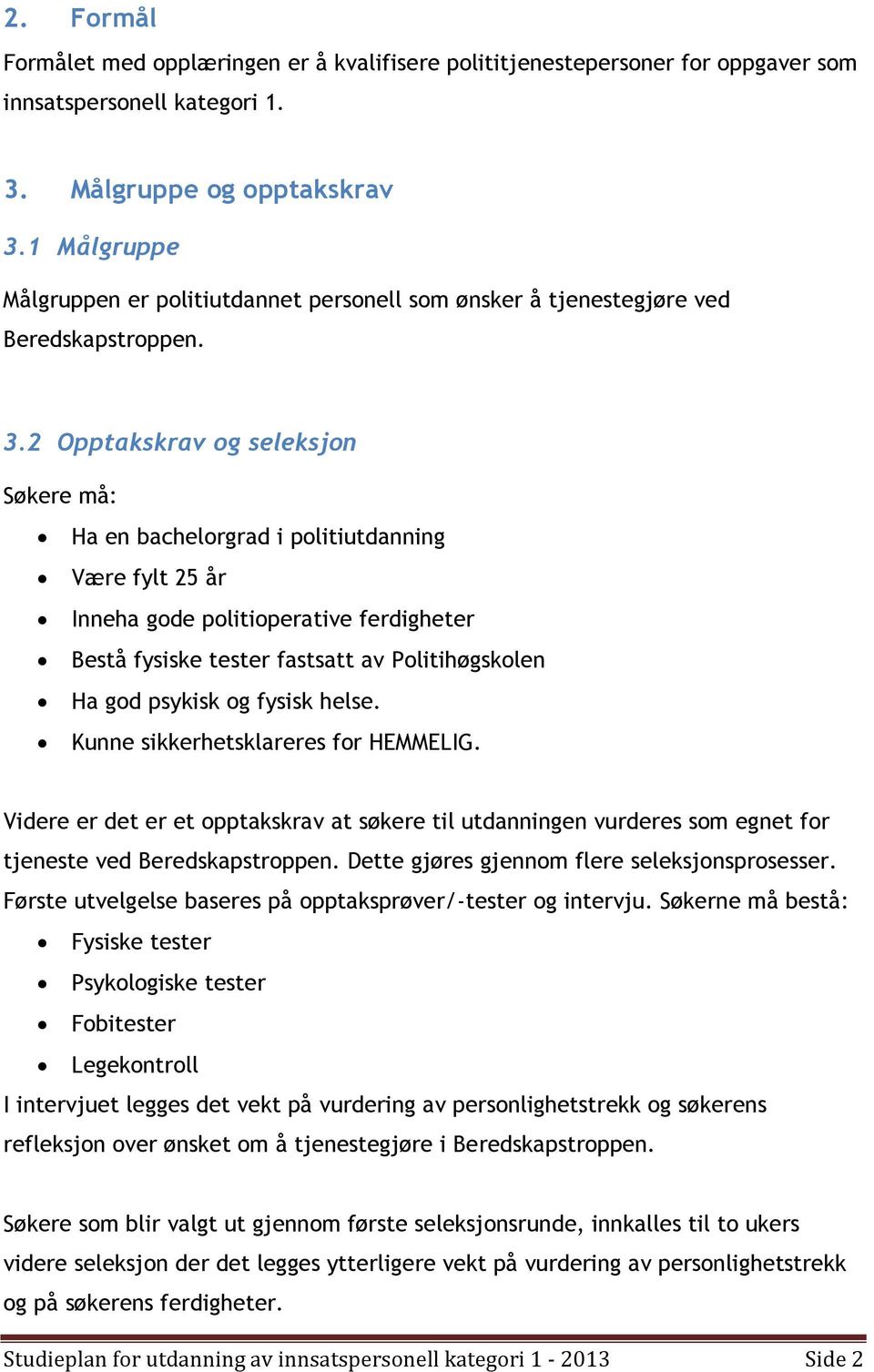 2 Opptakskrav og seleksjon Søkere må: Ha en bachelorgrad i politiutdanning Være fylt 25 år Inneha gode politioperative ferdigheter Bestå fysiske tester fastsatt av Politihøgskolen Ha god psykisk og