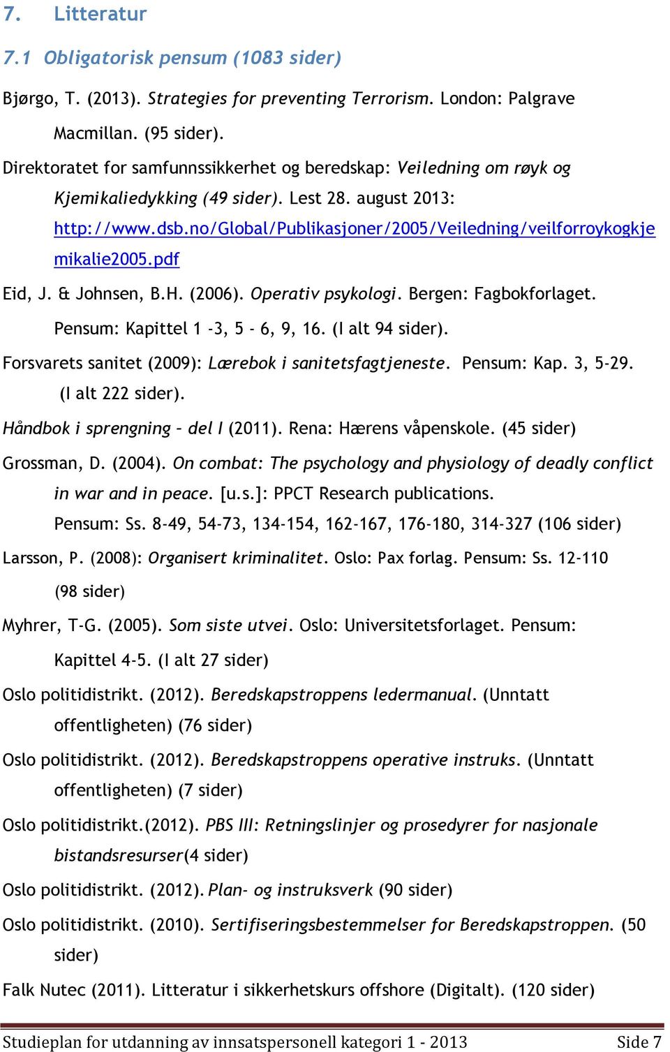 no/global/publikasjoner/2005/veiledning/veilforroykogkje mikalie2005.pdf Eid, J. & Johnsen, B.H. (2006). Operativ psykologi. Bergen: Fagbokforlaget. Pensum: Kapittel 1-3, 5-6, 9, 16. (I alt 94 sider).