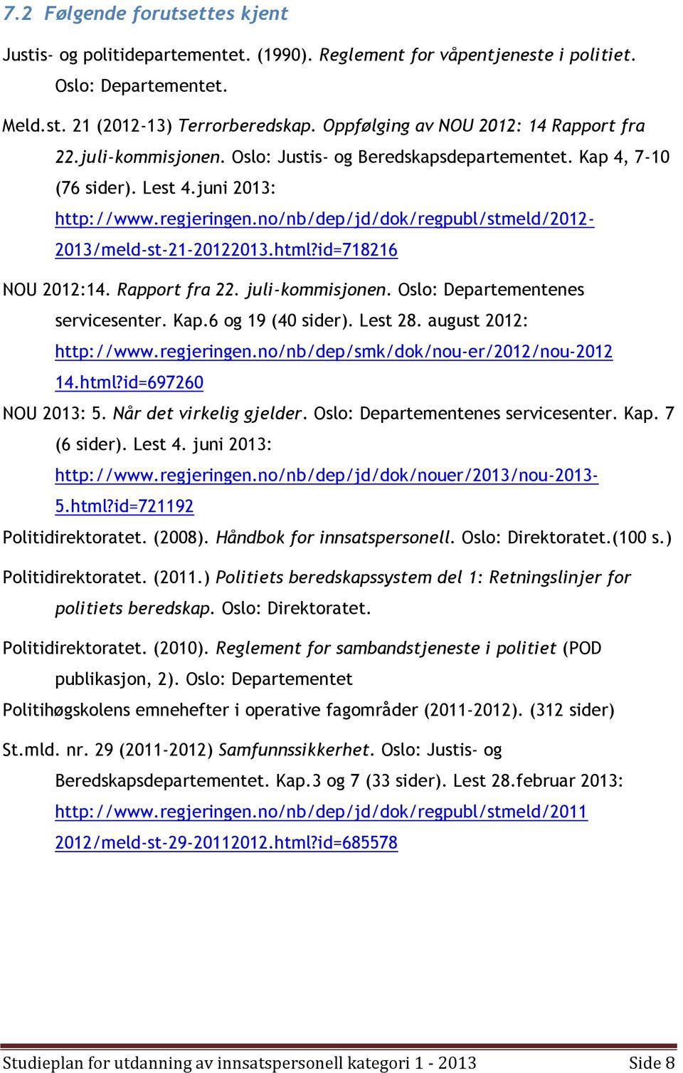 no/nb/dep/jd/dok/regpubl/stmeld/2012-2013/meld-st-21-20122013.html?id=718216 NOU 2012:14. Rapport fra 22. juli-kommisjonen. Oslo: Departementenes servicesenter. Kap.6 og 19 (40 sider). Lest 28.