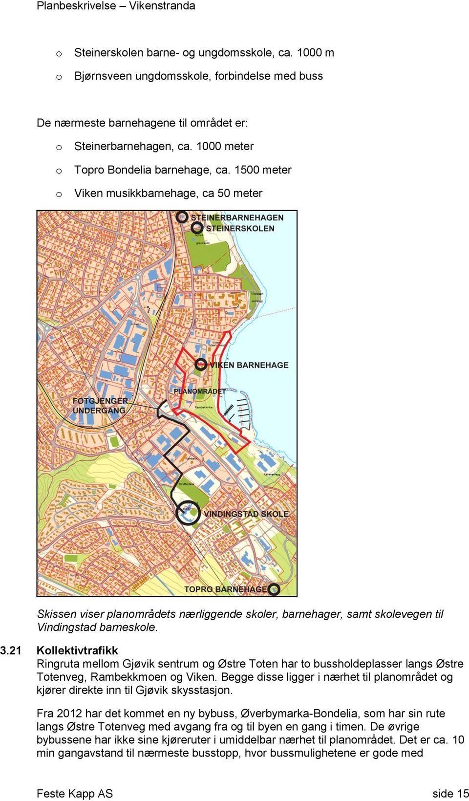 21 Kllektivtrafikk Ringruta mellm Gjøvik sentrum g Østre Tten har t busshldeplasser langs Østre Ttenveg, Rambekkmen g Viken.