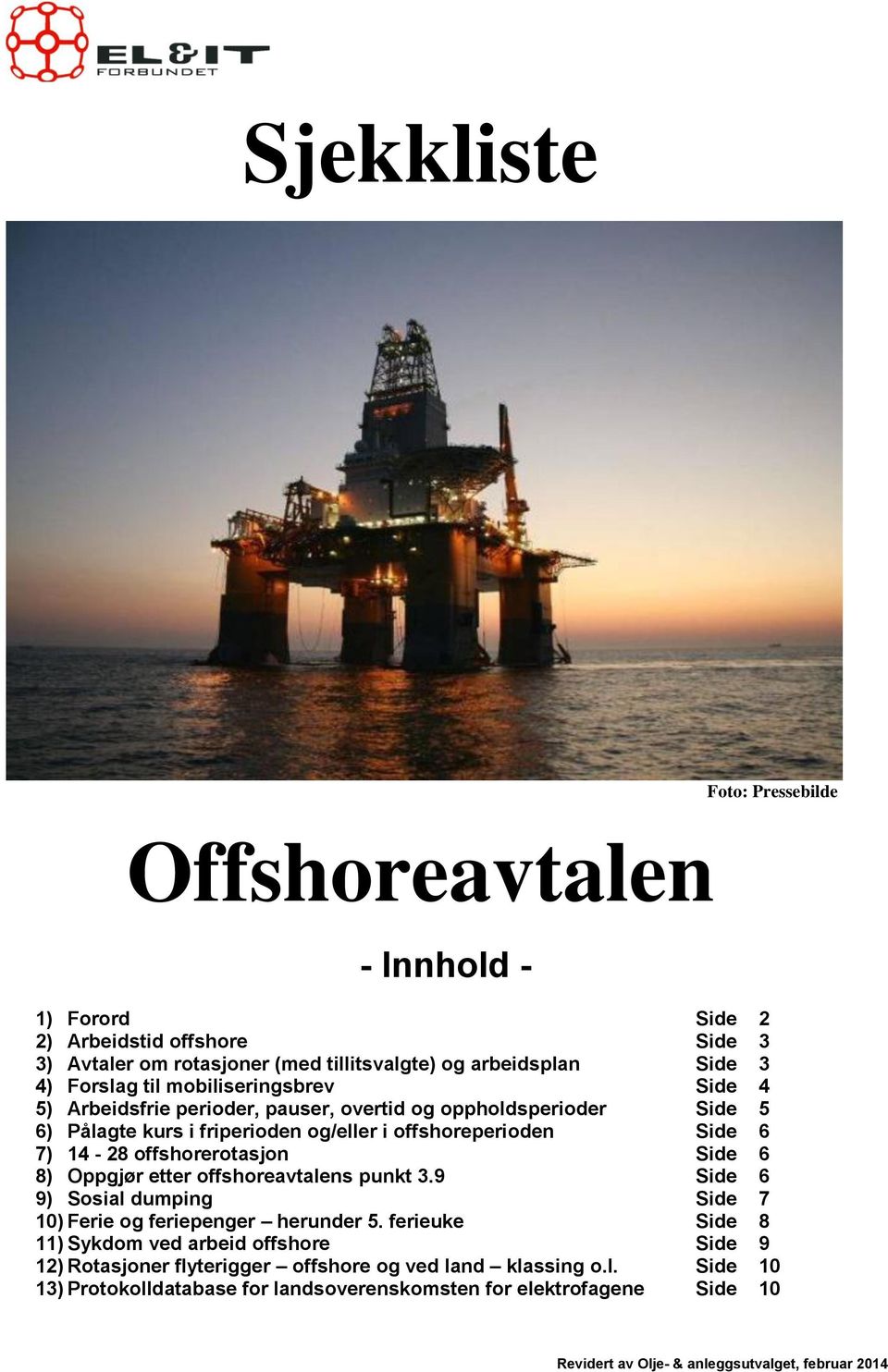 offshorerotasjon Side 6 8) Oppgjør etter offshoreavtalens punkt 3.9 Side 6 9) Sosial dumping Side 7 10) Ferie og feriepenger herunder 5.