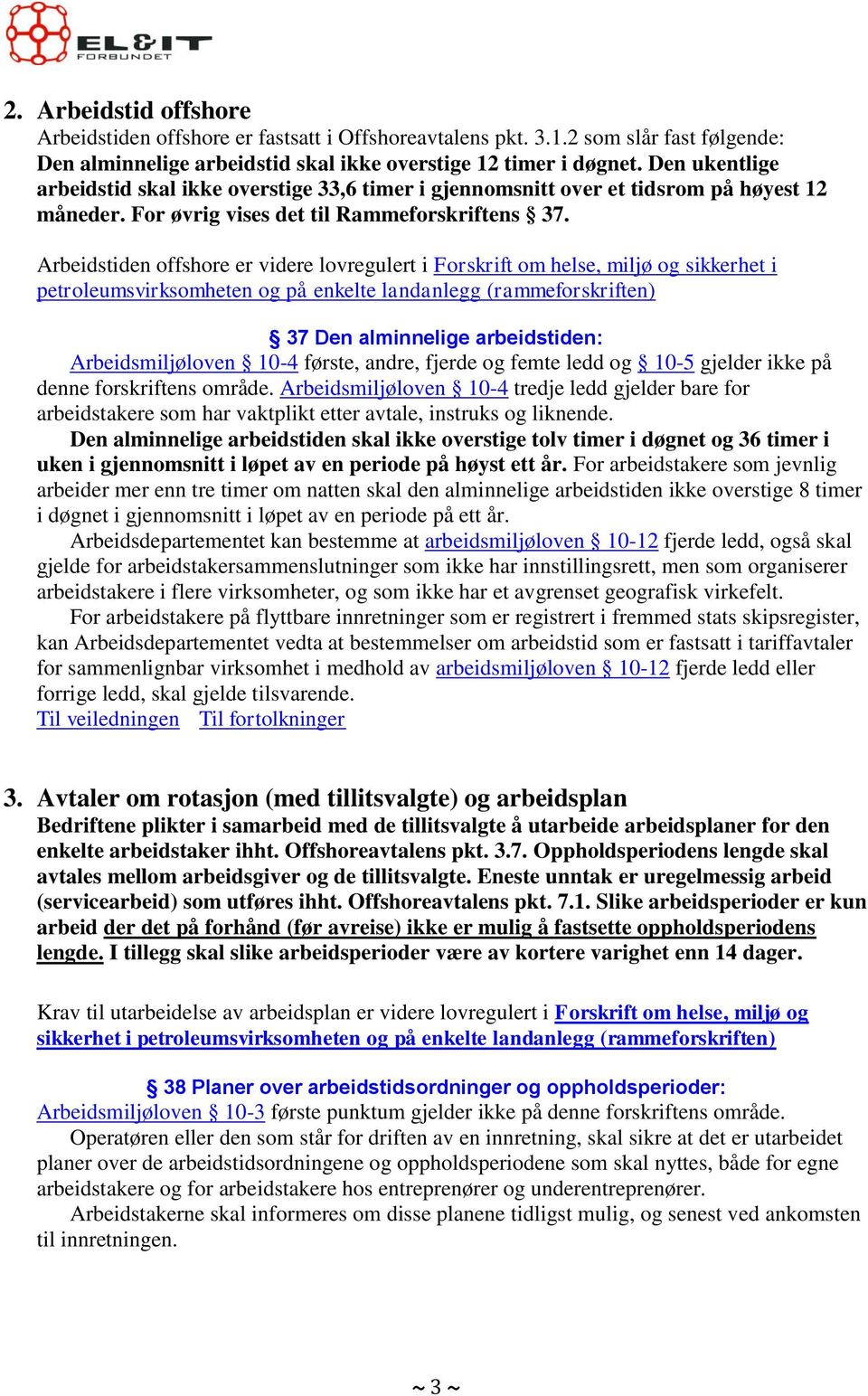 Arbeidstiden offshore er videre lovregulert i Forskrift om helse, miljø og sikkerhet i petroleumsvirksomheten og på enkelte landanlegg (rammeforskriften) 37 Den alminnelige arbeidstiden: