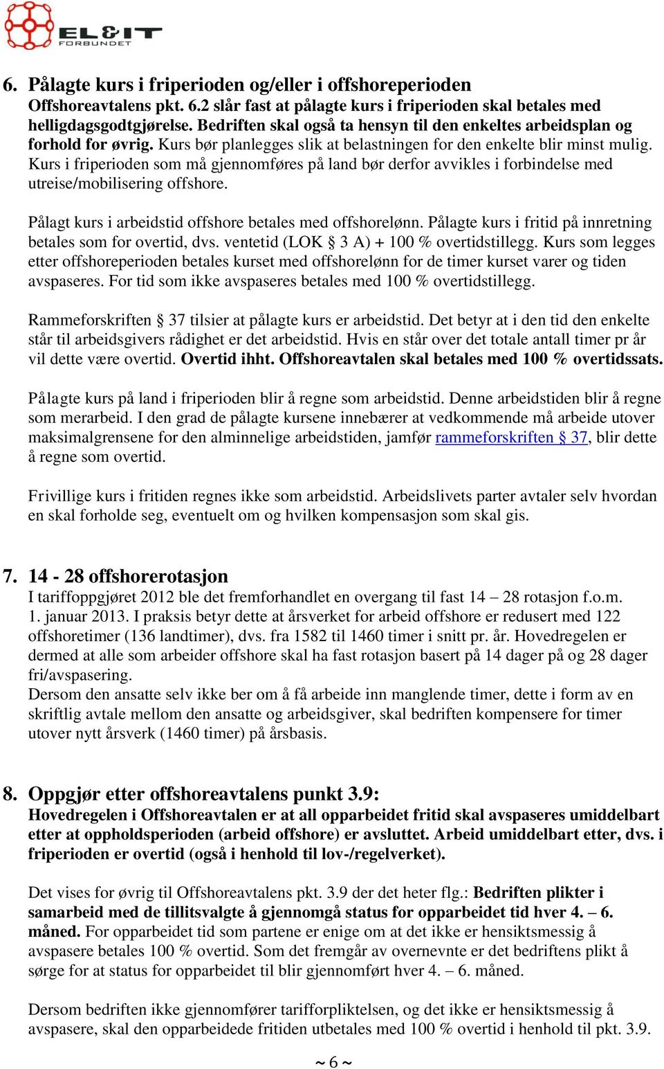 Kurs i friperioden som må gjennomføres på land bør derfor avvikles i forbindelse med utreise/mobilisering offshore. Pålagt kurs i arbeidstid offshore betales med offshorelønn.