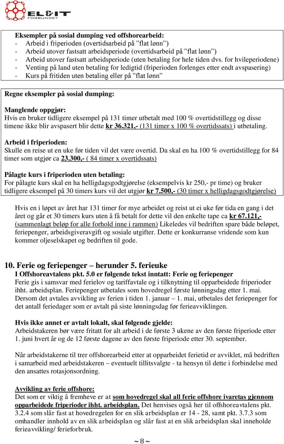 for hvileperiodene) - Venting på land uten betaling for ledigtid (friperioden forlenges etter endt avspasering) - Kurs på fritiden uten betaling eller på flat lønn Regne eksempler på sosial dumping: