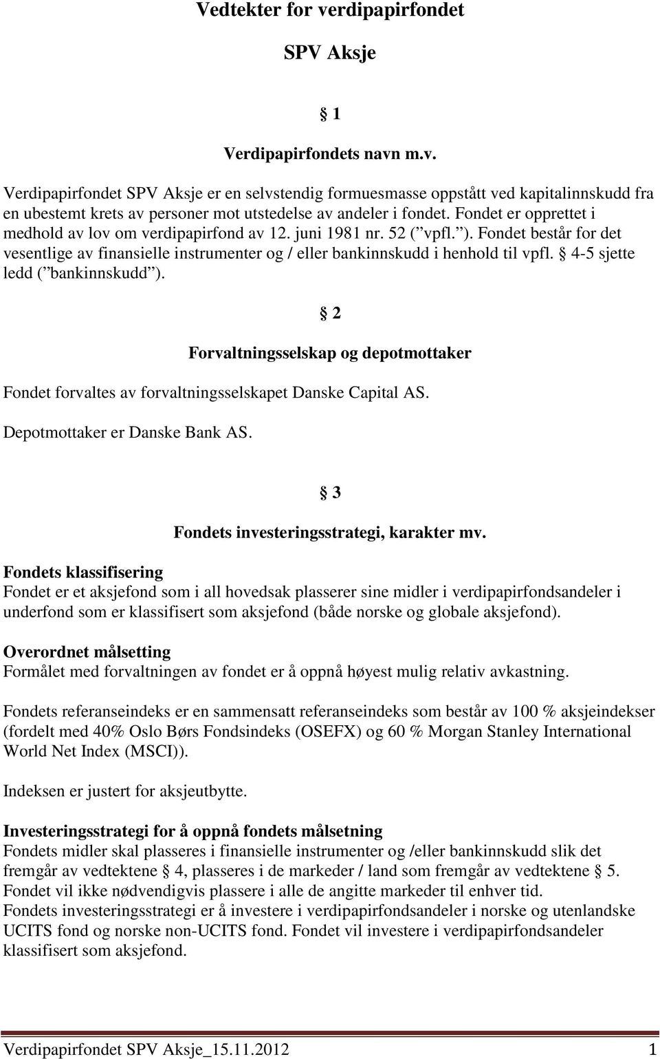 4-5 sjette ledd ( bankinnskudd ). 2 Forvaltningsselskap og depotmottaker Fondet forvaltes av forvaltningsselskapet Danske Capital AS. Depotmottaker er Danske Bank AS.