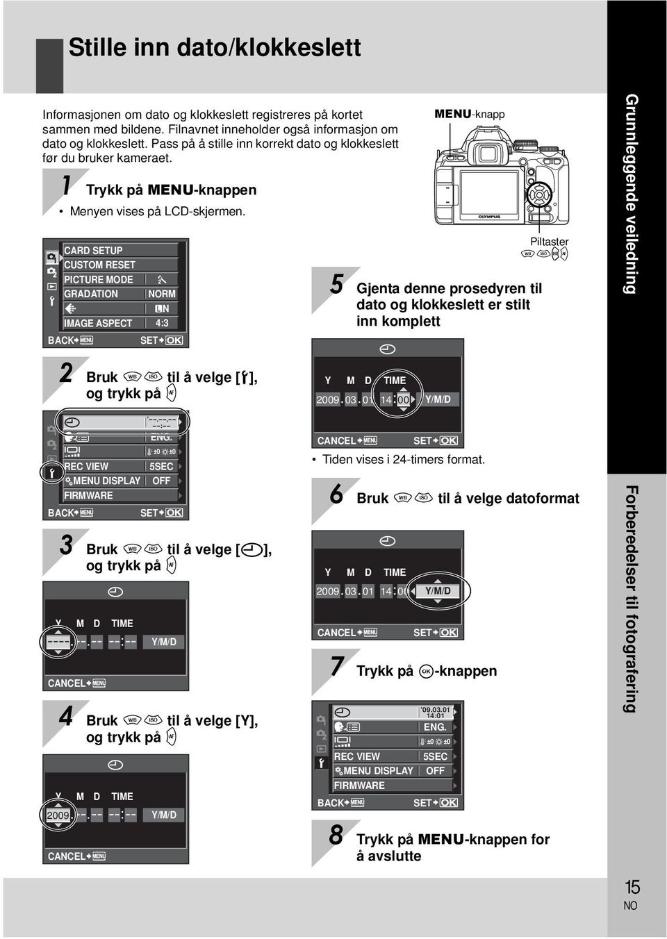 CARD SETUP CUSTOM RESET PICTURE MODE GRADATION RM N IMAGE ASPECT 4:3 BACK SET MENU-knapp 5 Gjenta denne prosedyren til dato og klokkeslett er stilt inn komplett Piltaster fghi Grunnleggende