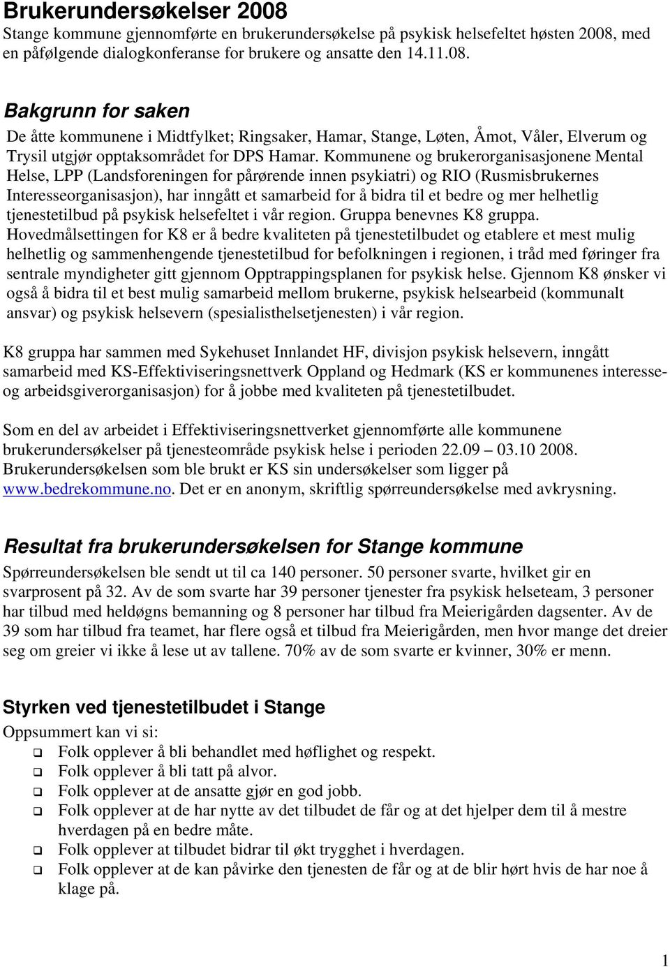 og mer helhetlig tjenestetilbud på psykisk helsefeltet i vår region. Gruppa benevnes K8 gruppa.