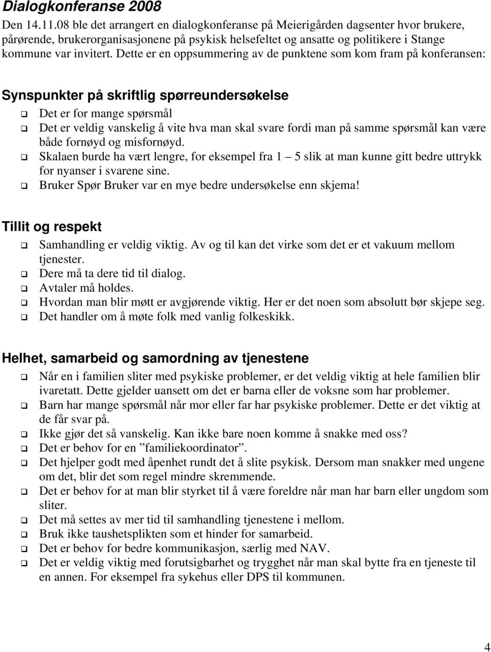 Dette er en oppsummering av de punktene som kom fram på konferansen: Synspunkter på skriftlig spørreundersøkelse Det er for mange spørsmål Det er veldig vanskelig å vite hva man skal svare fordi man