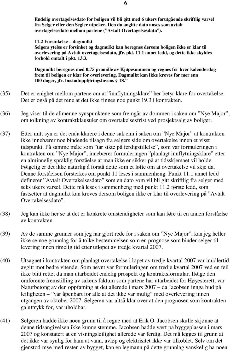 2 Forsinkelse dagmulkt Selgers ytelse er forsinket og dagmulkt kan beregnes dersom boligen ikke er klar til overlevering på Avtalt overtagelsesdato, jfr. pkt. 11.