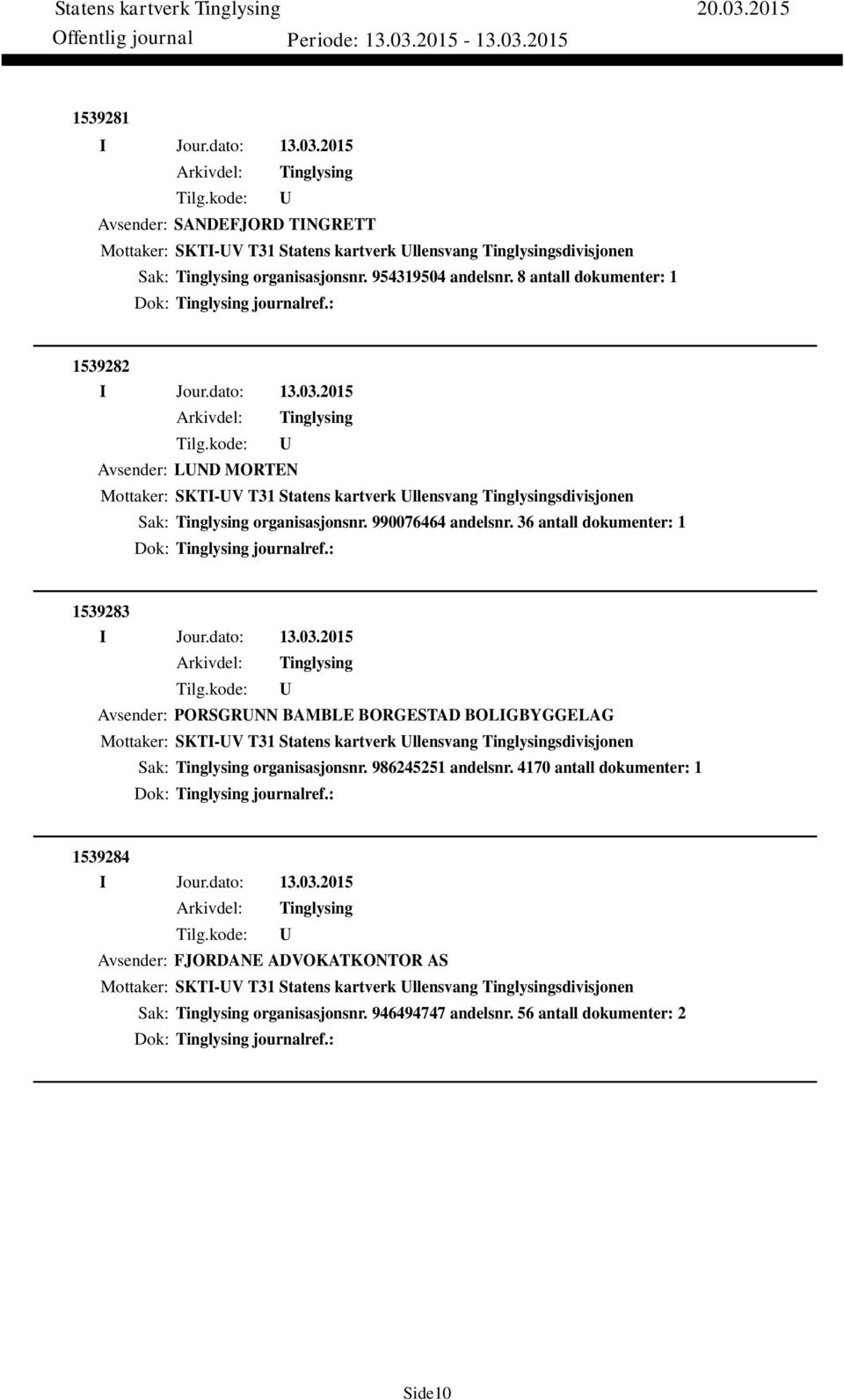 36 antall dokumenter: 1 Dok: journalref.: 1539283 Avsender: PORSGRNN BAMBLE BORGESTAD BOLIGBYGGELAG Mottaker: SKTI-V T31 Statens kartverk llensvang sdivisjonen Sak: organisasjonsnr.