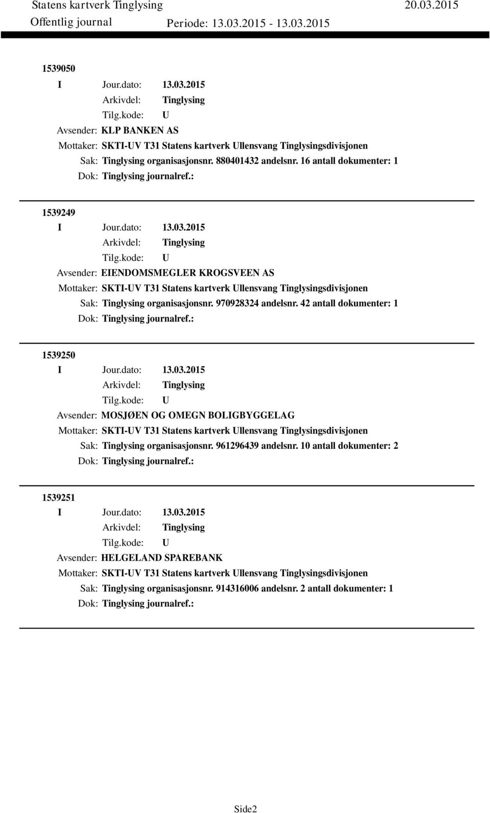 42 antall dokumenter: 1 Dok: journalref.: 1539250 Avsender: MOSJØEN OG OMEGN BOLIGBYGGELAG Mottaker: SKTI-V T31 Statens kartverk llensvang sdivisjonen Sak: organisasjonsnr. 961296439 andelsnr.