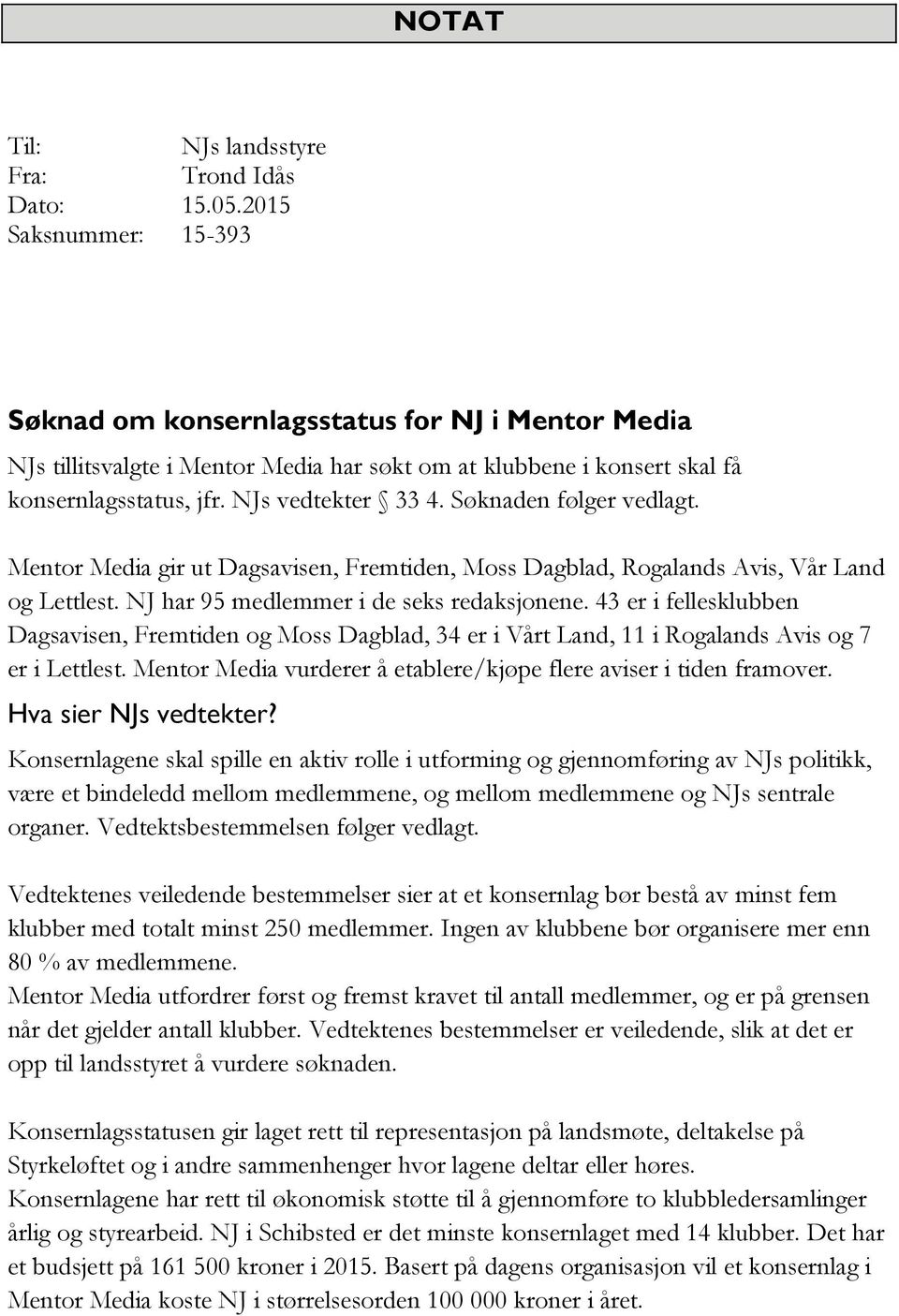 Søknaden følger vedlagt. Mentor Media gir ut Dagsavisen, Fremtiden, Moss Dagblad, Rogalands Avis, Vår Land og Lettlest. NJ har 95 medlemmer i de seks redaksjonene.