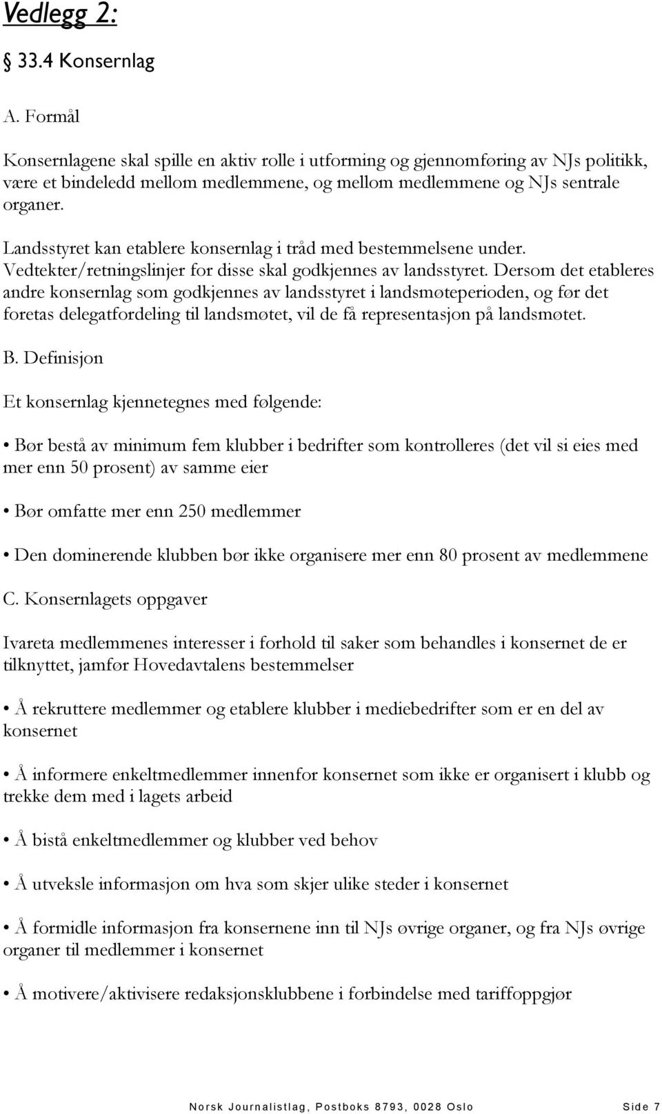 Landsstyret kan etablere konsernlag i tråd med bestemmelsene under. Vedtekter/retningslinjer for disse skal godkjennes av landsstyret.