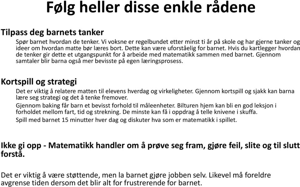 Hvis du kartlegger hvordan de tenker gir dette et utgangspunkt for å arbeide med matematikk sammen med barnet. Gjennom samtaler blir barna også mer bevisste på egen læringsprosess.