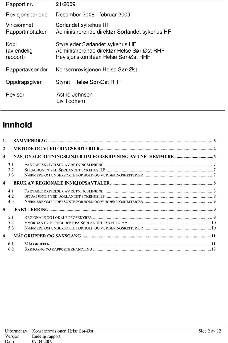 Sørlandet sykehus HF Styreleder Sørlandet sykehus HF Administrerende direktør Helse Sør-Øst RHF Revisjonskomiteen Helse Sør-Øst RHF Konsernrevisjonen Helse Sør-Øst Styret i Helse Sør-Øst RHF Astrid