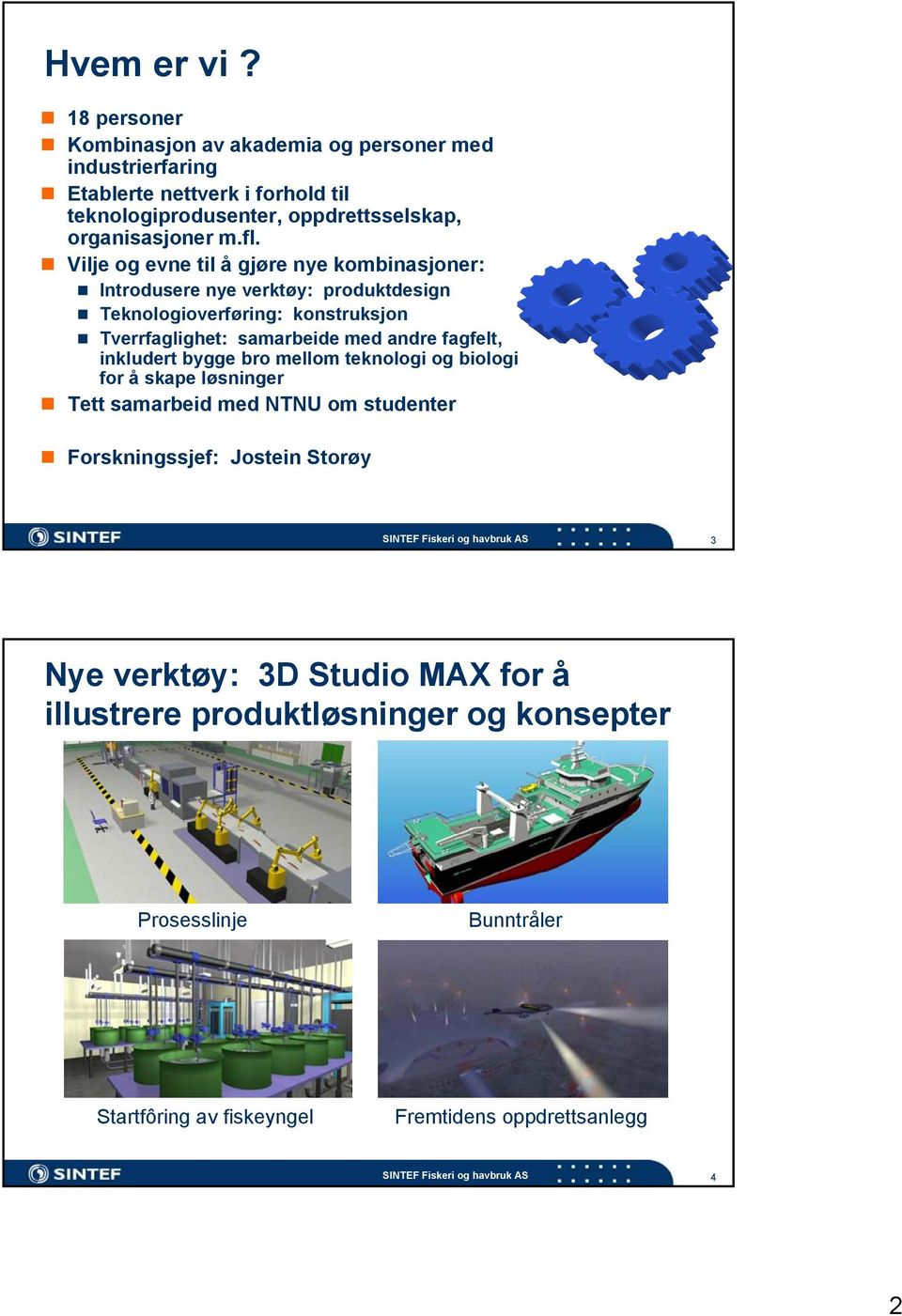 fl. Vilje og evne til å gjøre nye kombinasjoner: Introdusere nye verktøy: produktdesign Teknologioverføring: konstruksjon Tverrfaglighet: samarbeide med andre