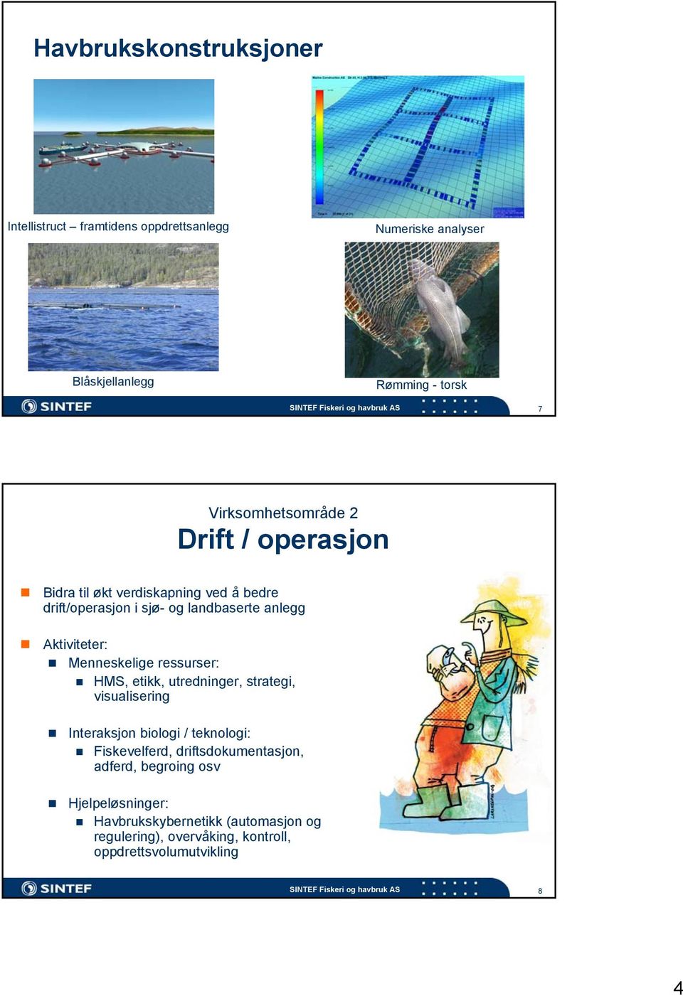 Aktiviteter: Menneskelige ressurser: HMS, etikk, utredninger, strategi, visualisering Interaksjon biologi / teknologi: Fiskevelferd,