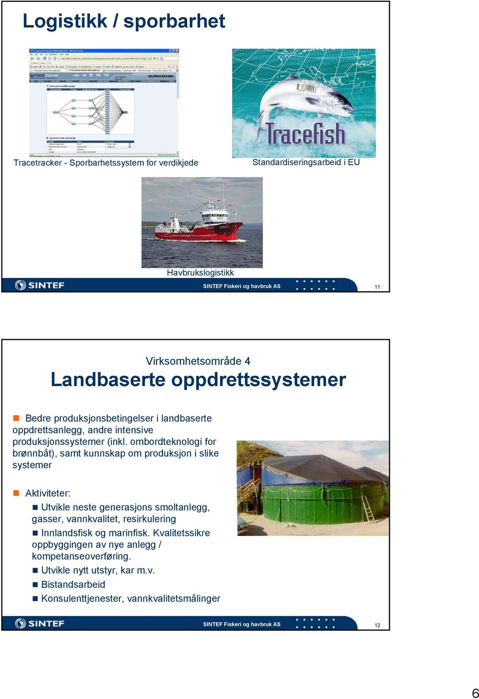 ombordteknologi for brønnbåt), samt kunnskap om produksjon i slike systemer Aktiviteter: Utvikle neste generasjons smoltanlegg, gasser, vannkvalitet,