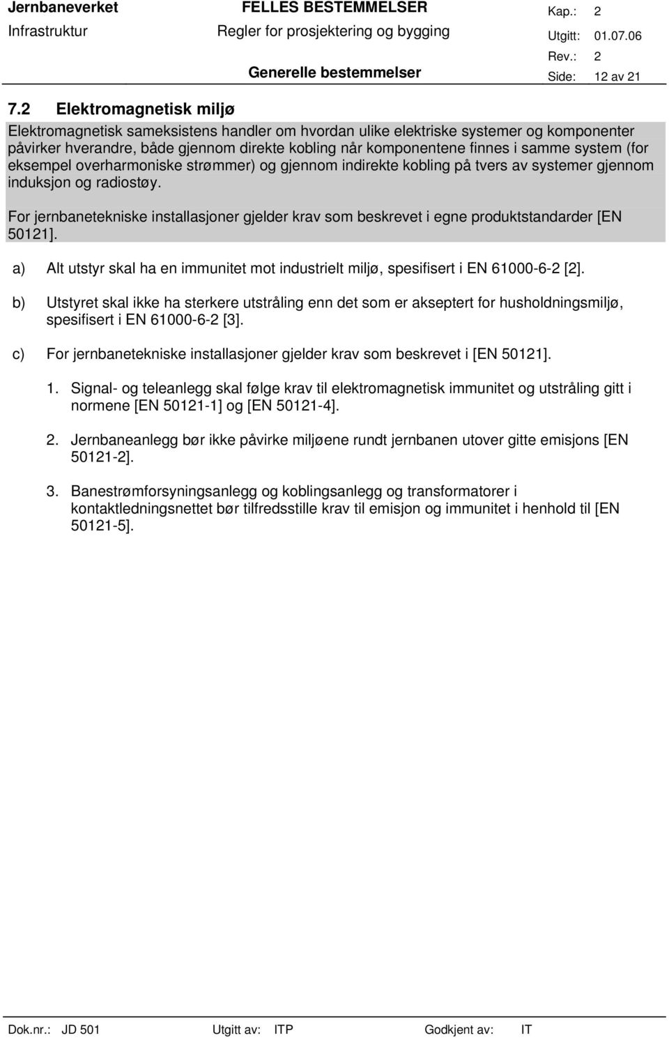 system (for eksempel overharmoniske strømmer) og gjennom indirekte kobling på tvers av systemer gjennom induksjon og radiostøy.