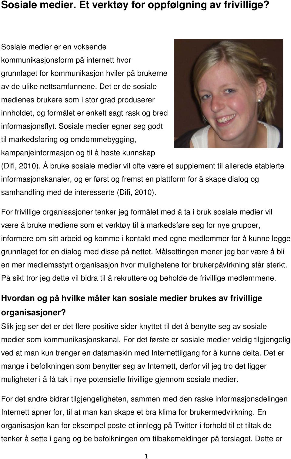 Sosiale medier egner seg godt til markedsføring og omdømmebygging, kampanjeinformasjon og til å høste kunnskap (Difi, 2010).