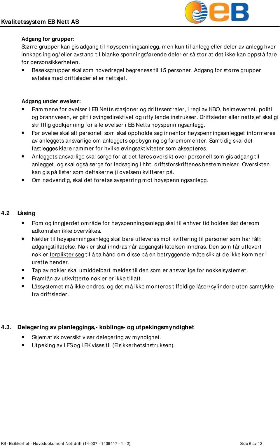 Adgang under øvelser: Rammene for øvelser i EB Netts stasjoner og driftssentraler, i regi av KBO, heimevernet, politi og brannvesen, er gitt i øvingsdirektivet og utfyllende instrukser.