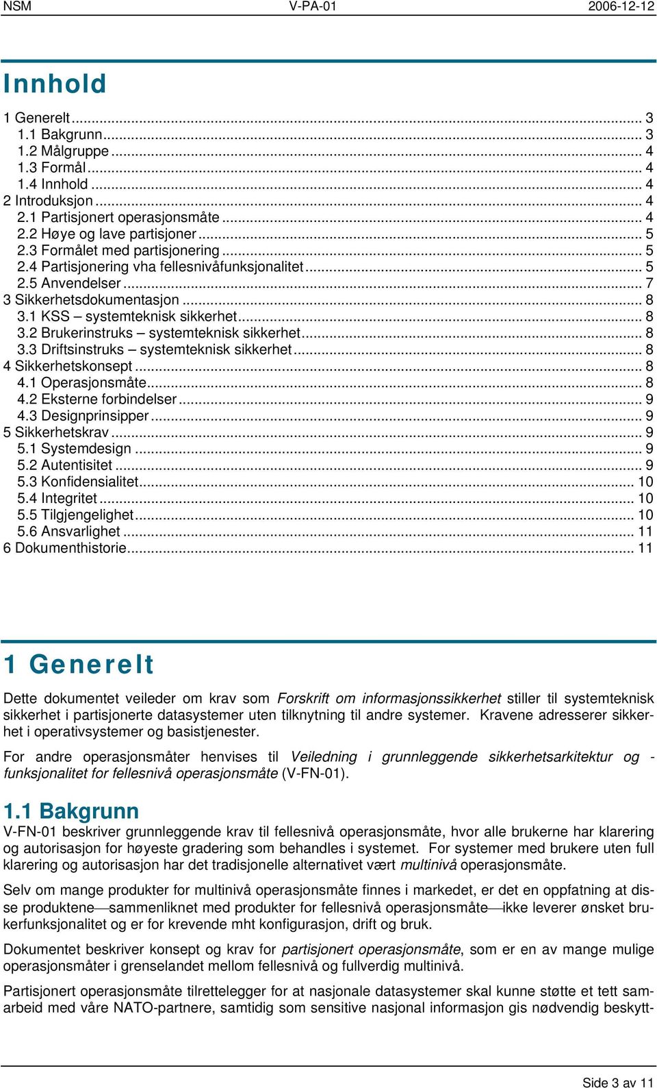 .. 8 3.3 Driftsinstruks systemteknisk sikkerhet... 8 4 Sikkerhetskonsept... 8 4.1 Operasjonsmåte... 8 4.2 Eksterne forbindelser... 9 4.3 Designprinsipper... 9 5 Sikkerhetskrav... 9 5.1 Systemdesign.