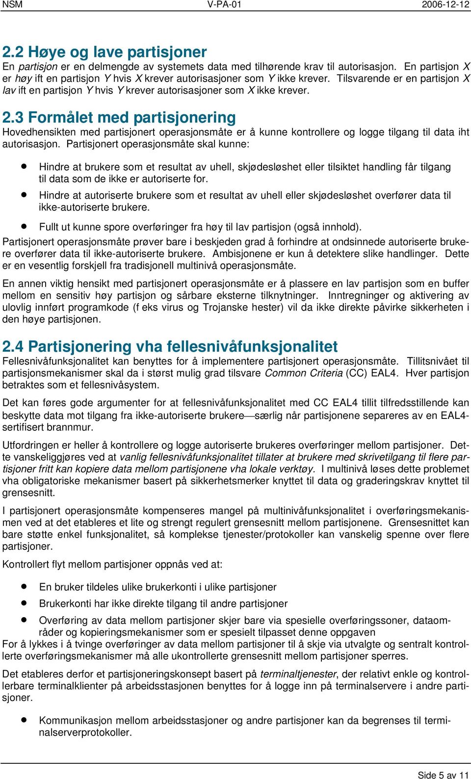 3 Formålet med partisjonering Hovedhensikten med partisjonert operasjonsmåte er å kunne kontrollere og logge tilgang til data iht autorisasjon.