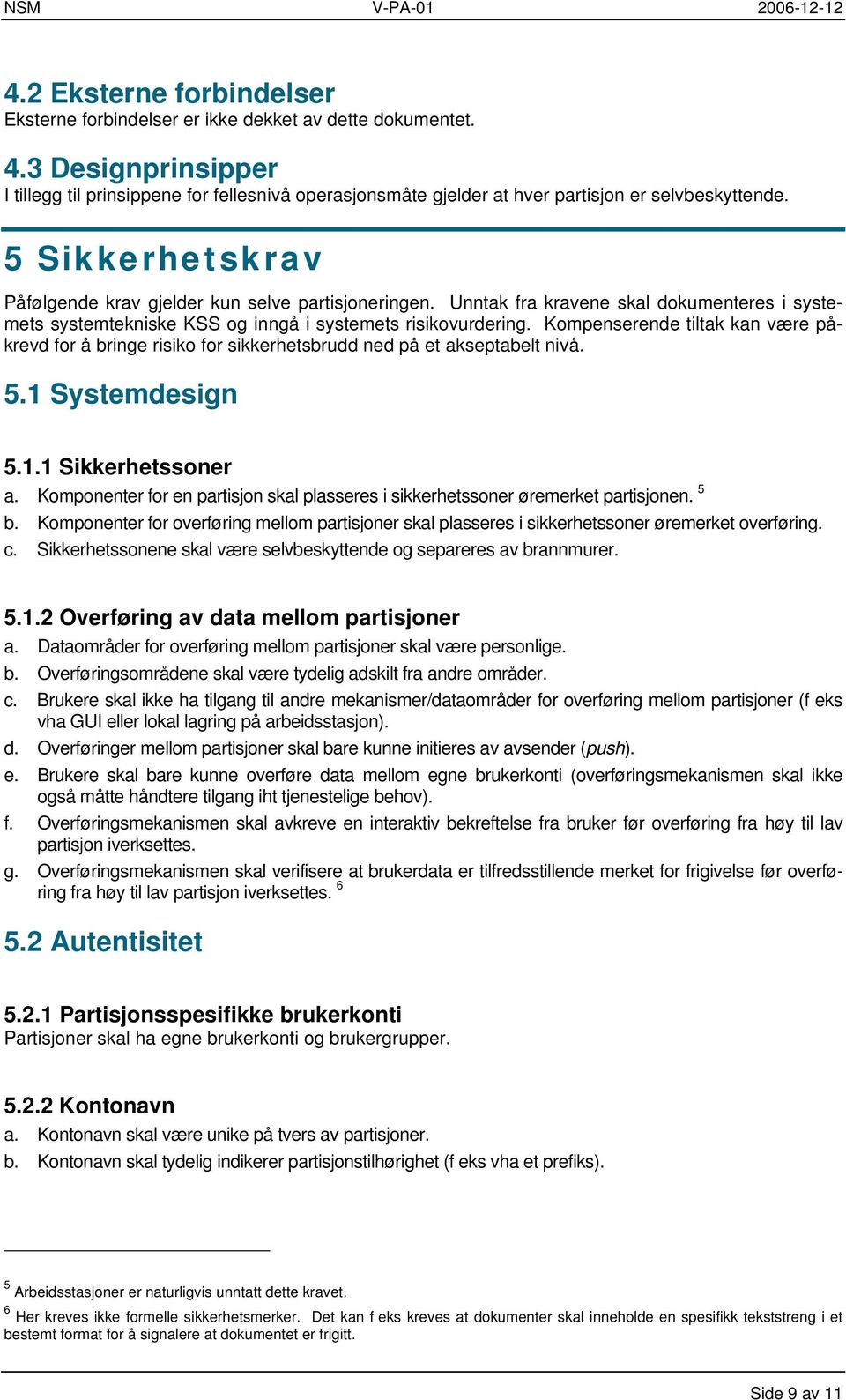 Unntak fra kravene skal dokumenteres i systemets systemtekniske KSS og inngå i systemets risikovurdering.