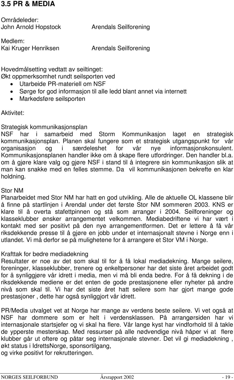 Kommunikasjon laget en strategisk kommunikasjonsplan. Planen skal fungere som et strategisk utgangspunkt for vår organisasjon og i særdeleshet for vår nye informasjonskonsulent.