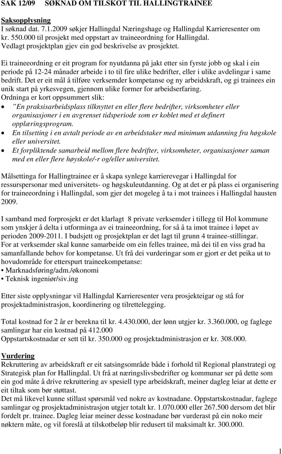 Ei traineeordning er eit program for nyutdanna på jakt etter sin fyrste jobb og skal i ein periode på 12-24 månader arbeide i to til fire ulike bedrifter, eller i ulike avdelingar i same bedrift.