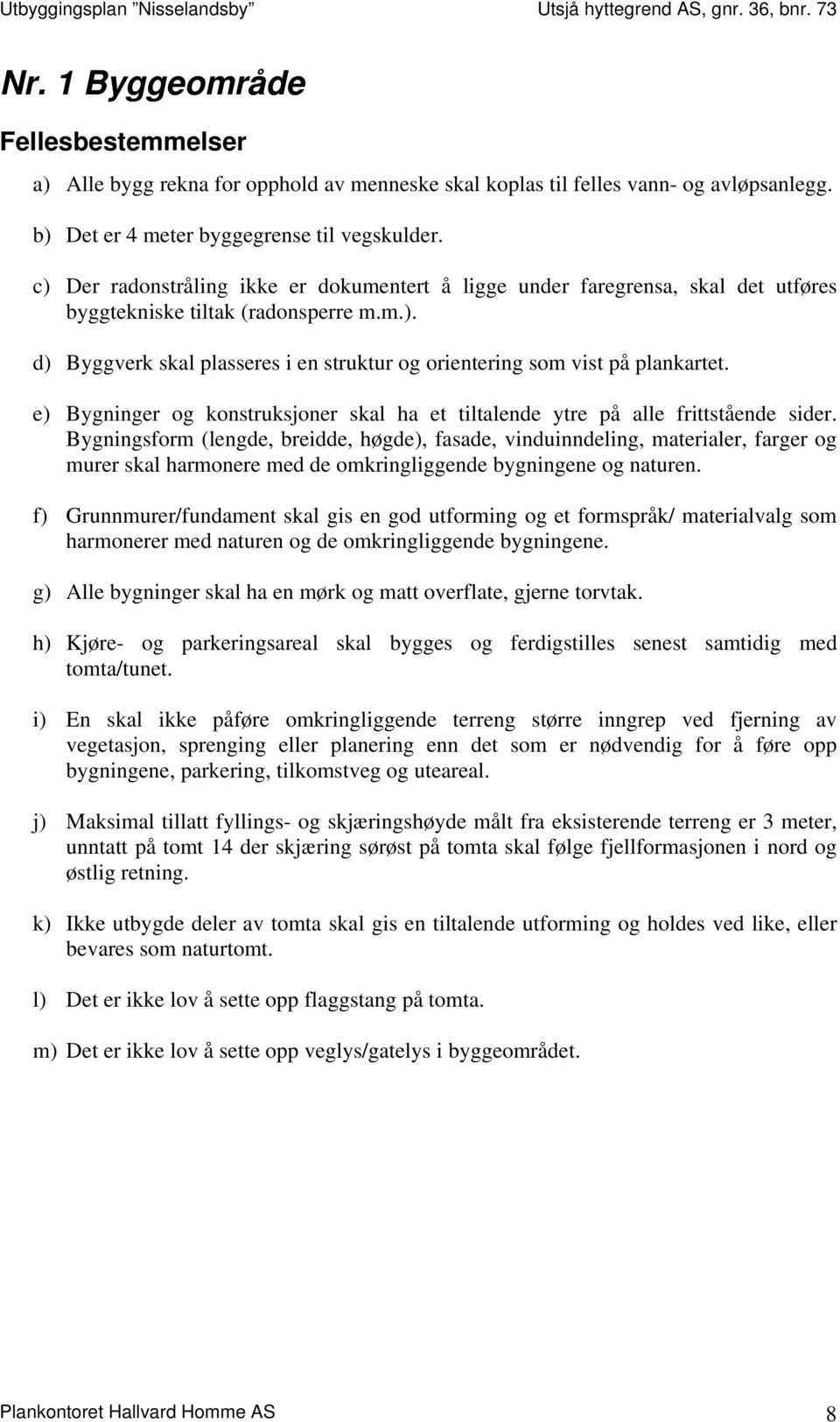 e) Bygninger og konstruksjoner skal ha et tiltalende ytre på alle frittstående sider.