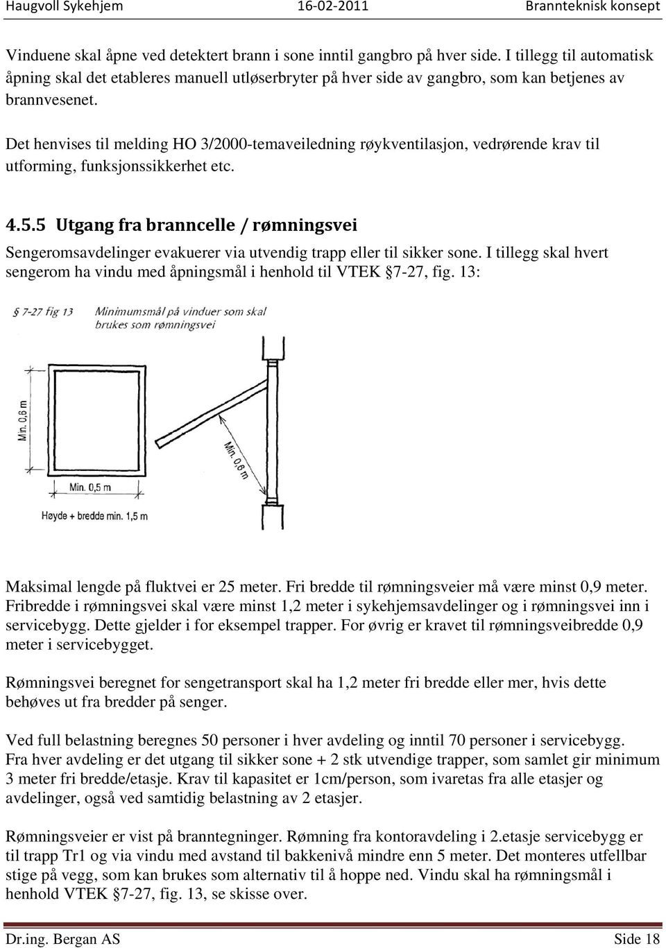 Det henvises til melding HO 3/2000-temaveiledning røykventilasjon, vedrørende krav til utforming, funksjonssikkerhet etc. 4.5.