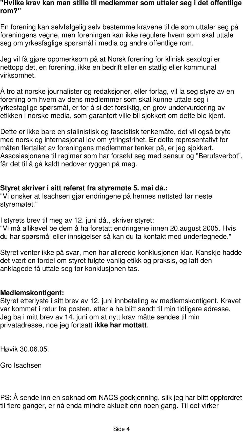 offentlige rom. Jeg vil få gjøre oppmerksom på at Norsk forening for klinisk sexologi er nettopp det, en forening, ikke en bedrift eller en statlig eller kommunal virksomhet.
