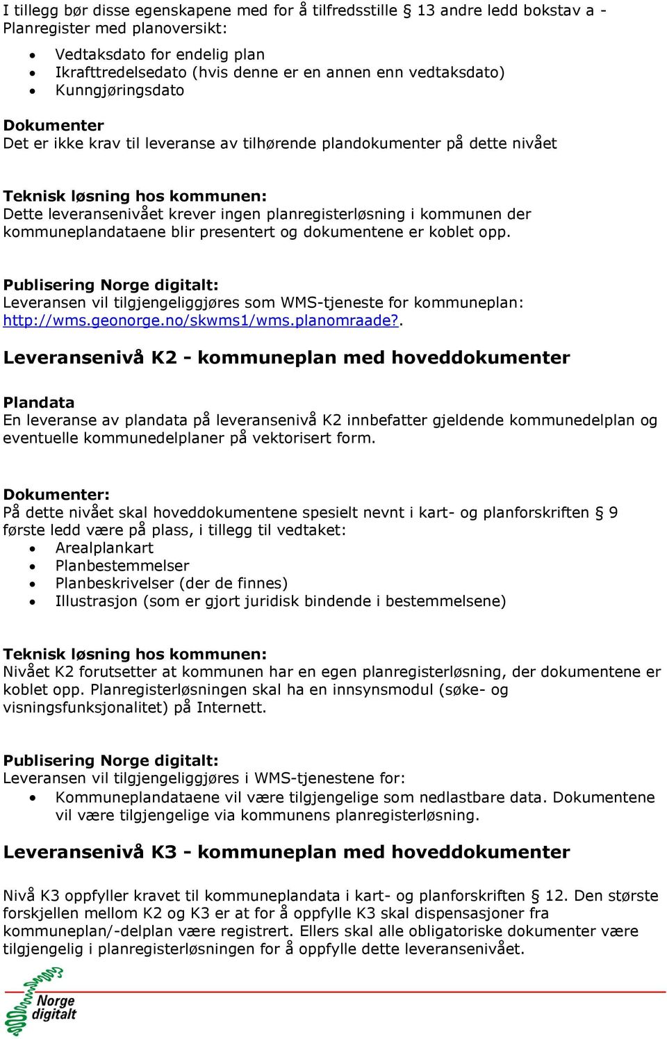 presentert og dokumentene er koblet opp. Leveransen vil tilgjengeliggjøres som WMS-tjeneste for kommuneplan: http://wms.geonorge.no/skwms1/wms.planomraade?