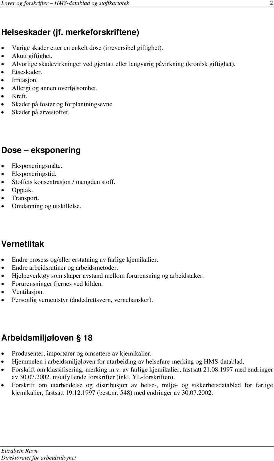 Skader på arvestoffet. Dose eksponering Eksponeringsmåte. Eksponeringstid. Stoffets konsentrasjon / mengden stoff. Opptak. Transport. Omdanning og utskillelse.