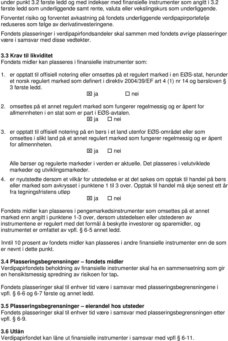 Fondets plasseringer i verdipapirfondsandeler skal sammen med fondets øvrige plasseringer være i samsvar med disse vedtekter. 3.