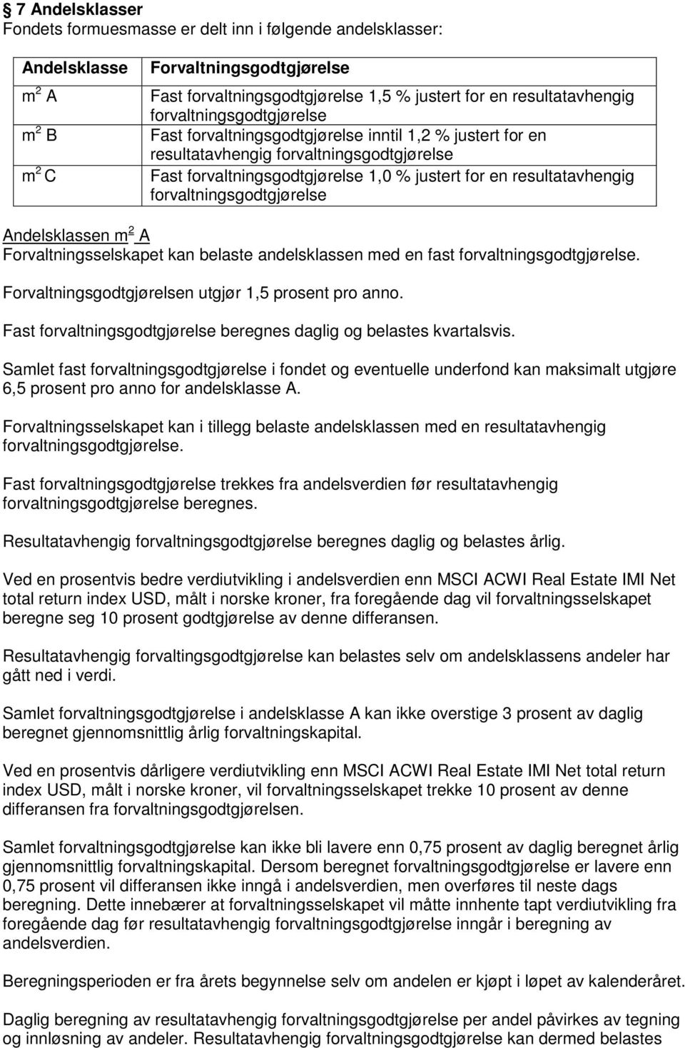 forvaltningsgodtgjørelse Andelsklassen m 2 A Forvaltningsselskapet kan belaste andelsklassen med en fast forvaltningsgodtgjørelse. Forvaltningsgodtgjørelsen utgjør 1,5 prosent pro anno.