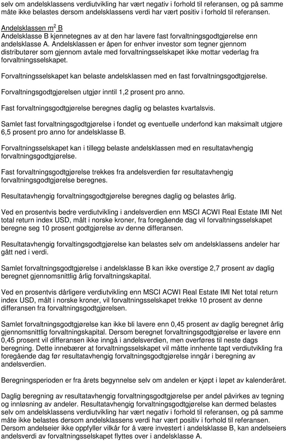 Andelsklassen er åpen for enhver investor som tegner gjennom distributører som gjennom avtale med forvaltningsselskapet ikke mottar vederlag fra forvaltningsselskapet.