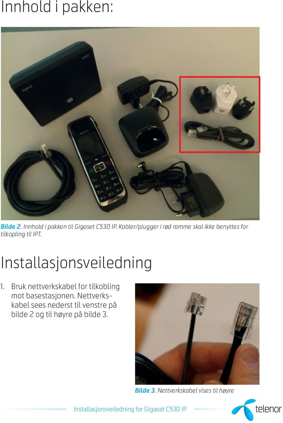 Installasjonsveiledning 1. Bruk nettverkskabel for tilkobling mot basestasjonen.