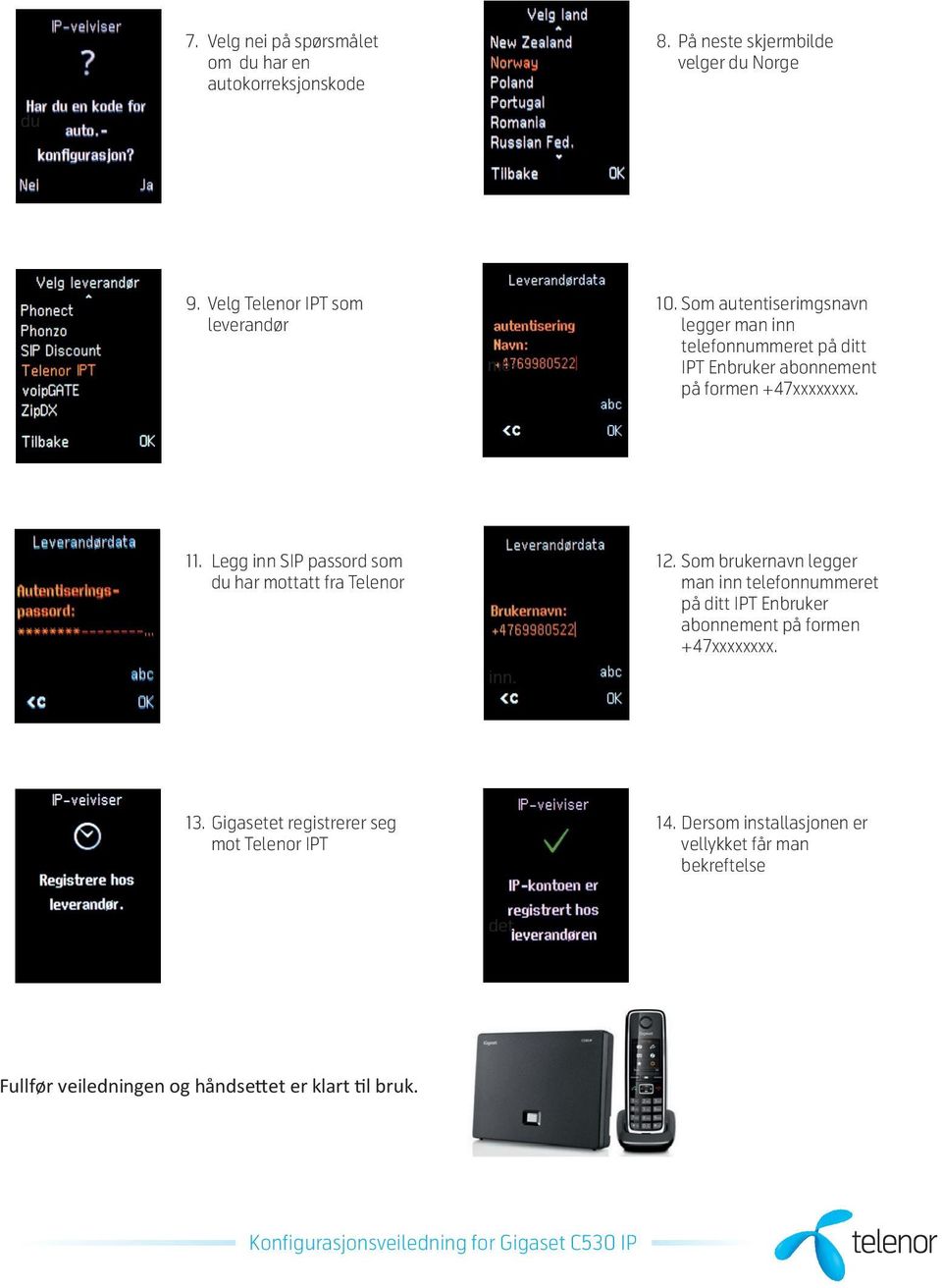 Som autentiseringsnavn legger man inn legger telefonnummeret man inn telefonnum- på ditt ret på IPT ditt Enbruker IPT Enbruker abonnement abonnement på formen på +47xxxxxxxx. formen +47xxxxxxxx.