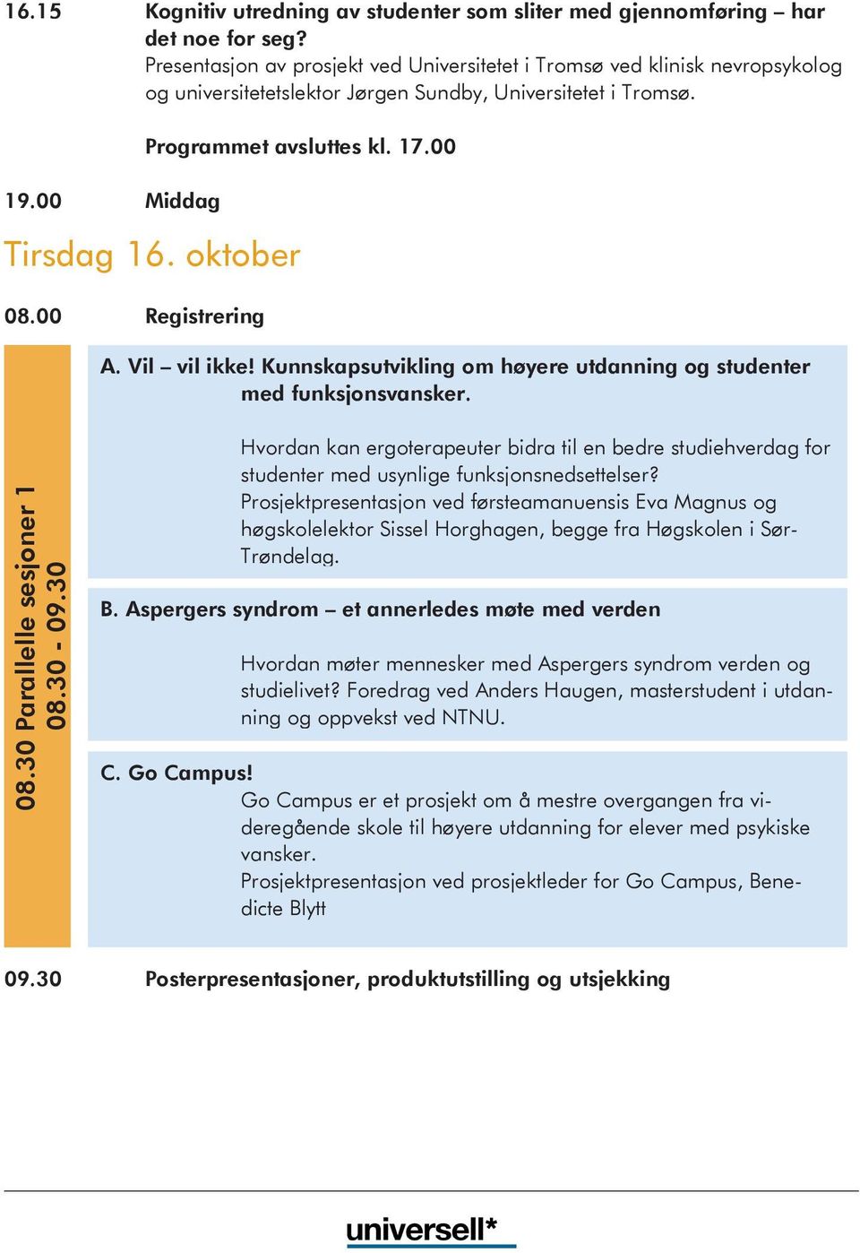 oktober 08.00 Registrering A. Vil vil ikke! Kunnskapsutvikling om høyere utdanning og studenter med funksjonsvansker. 08.30 Parallelle sesjoner 1 08.30-09.