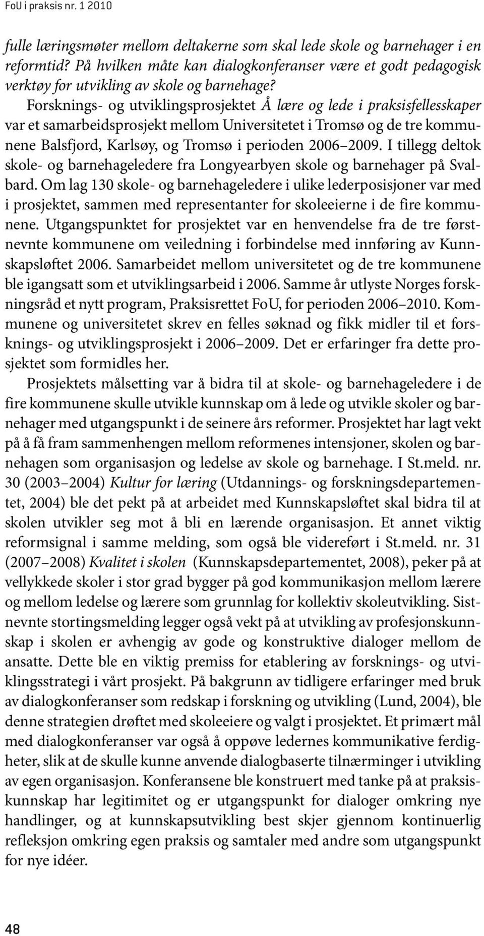 Forsknings- og utviklingsprosjektet Å lære og lede i praksisfellesskaper var et samarbeidsprosjekt mellom Universitetet i Tromsø og de tre kommunene Balsfjord, Karlsøy, og Tromsø i perioden 2006 2009.