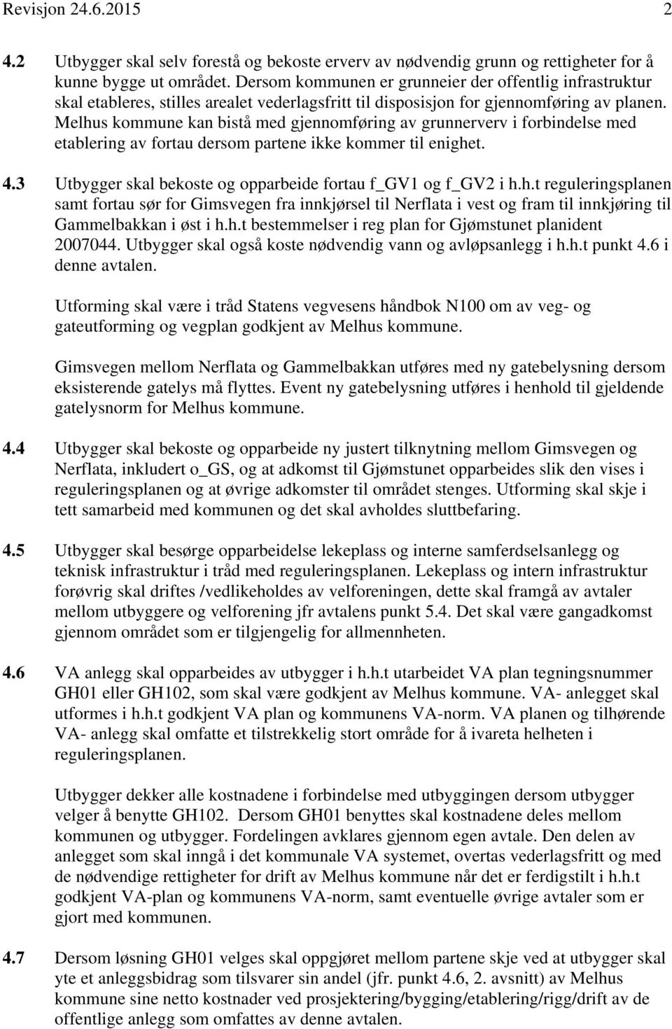 Melhus kommune kan bistå med gjennomføring av grunnerverv i forbindelse med etablering av fortau dersom partene ikke kommer til enighet. 4.