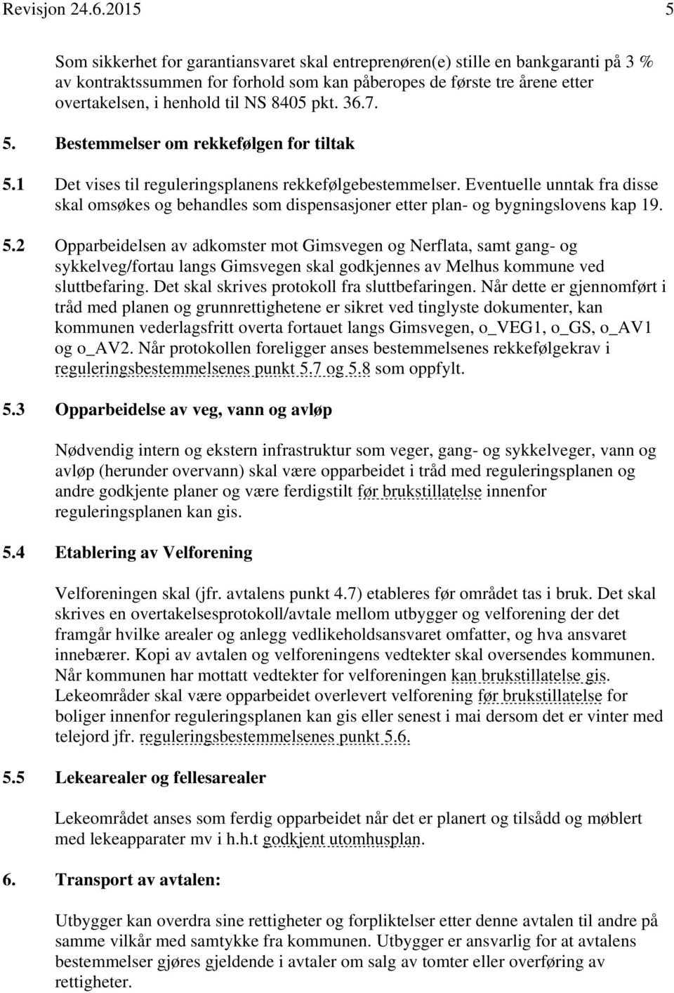 8405 pkt. 36.7. 5. Bestemmelser om rekkefølgen for tiltak 5.1 Det vises til reguleringsplanens rekkefølgebestemmelser.