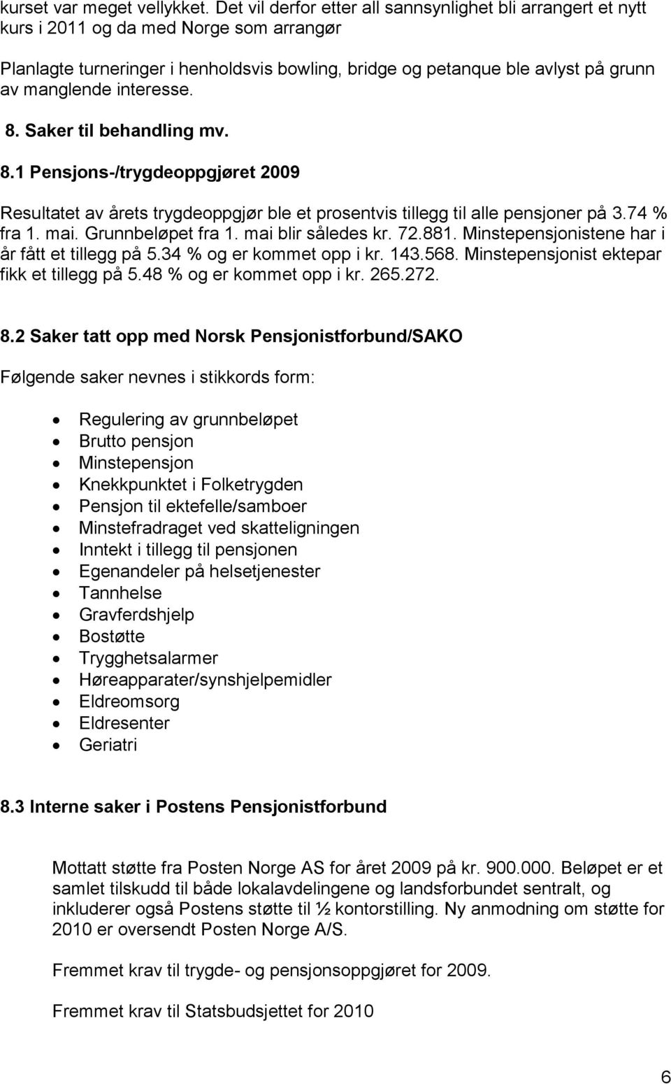 interesse. 8. Saker til behandling mv. 8.1 Pensjons-/trygdeoppgjøret 2009 Resultatet av årets trygdeoppgjør ble et prosentvis tillegg til alle pensjoner på 3.74 % fra 1. mai. Grunnbeløpet fra 1.