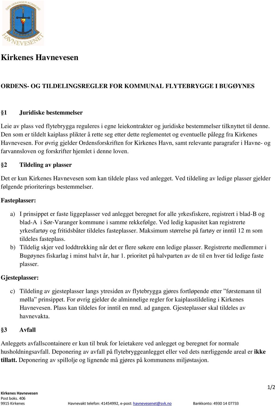 For øvrig gjelder Ordensforskriften for Kirkenes Havn, samt relevante paragrafer i Havne- og farvannsloven og forskrifter hjemlet i denne loven.