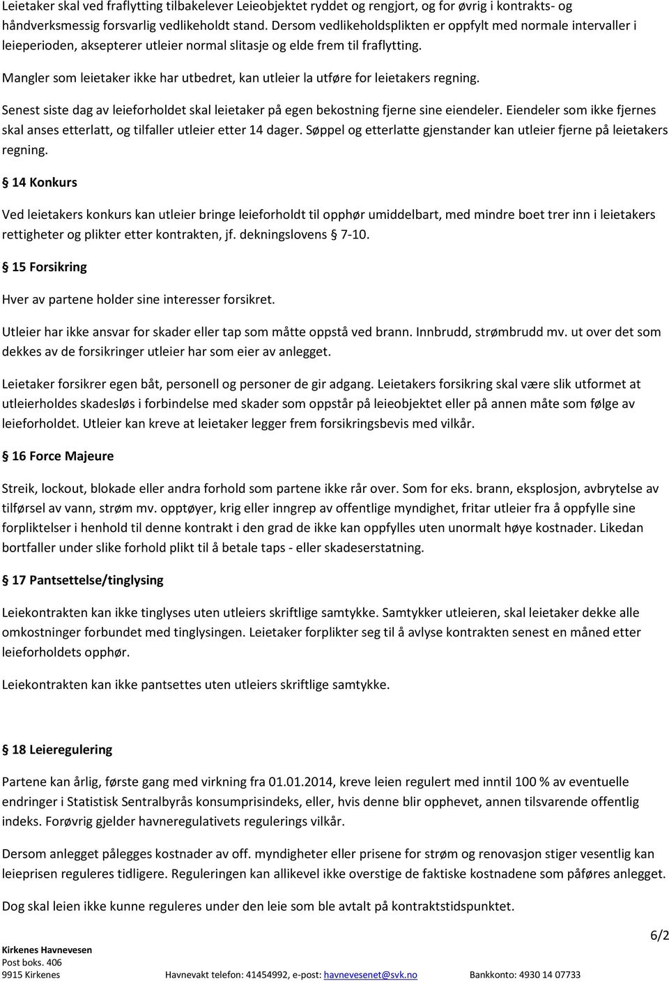 Mangler som leietaker ikke har utbedret, kan utleier la utføre for leietakers regning. Senest siste dag av leieforholdet skal leietaker på egen bekostning fjerne sine eiendeler.