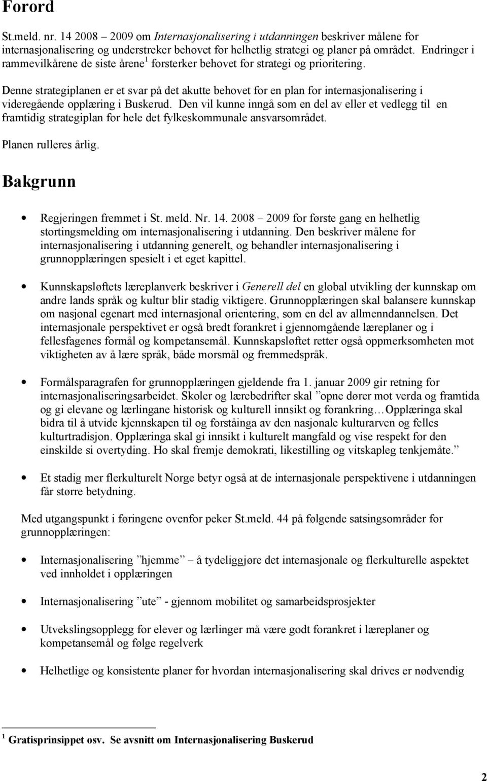 Denne strategiplanen er et svar på det akutte behovet for en plan for internasjonalisering i videregående opplæring i Buskerud.