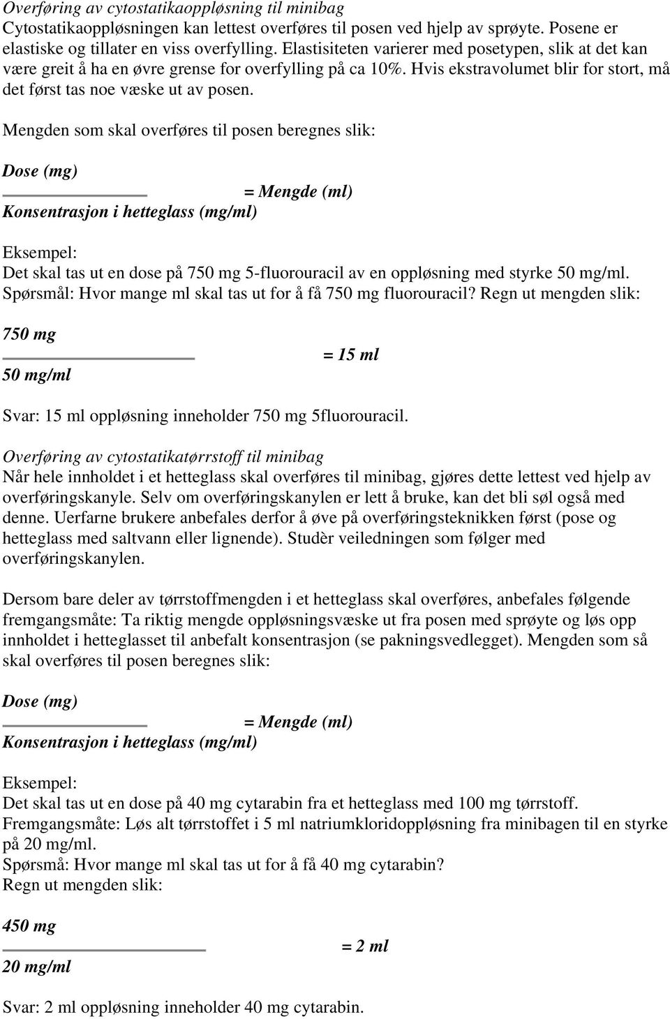 Mengden som skal overføres til posen beregnes slik: Dose (mg) = Mengde (ml) Konsentrasjon i hetteglass (mg/ml) Eksempel: Det skal tas ut en dose på 750 mg 5-fluorouracil av en oppløsning med styrke
