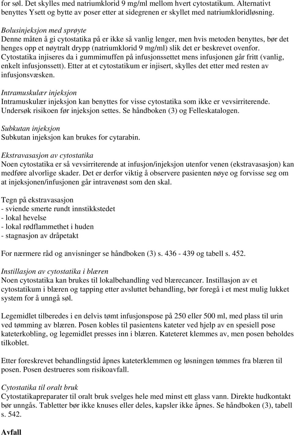 ovenfor. Cytostatika injiseres da i gummimuffen på infusjonssettet mens infusjonen går fritt (vanlig, enkelt infusjonssett).